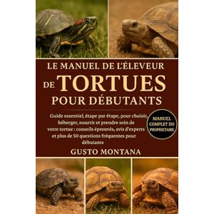 MONTANA, GUSTO LE MANUEL DE L’ÉLEVEUR DE TORTUES POUR DÉBUTANTS: Guide essentiel, étape par étape, pour choisir, héberger, nourrir et prendre soin de votre tortue: ... de 50 questions fréquentes pour débutants MONTANA, GUSTO LE MANUEL DE L’ÉLEVEUR DE TORTUES POUR DÉBUTANTS: Guide essentiel, étape par étape, pour choisir, héberger, nourrir et prendre soin de votre tortue: ... de 50 questions fréquentes pour débutants