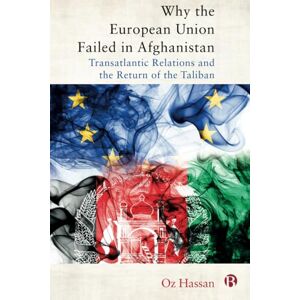 Hassan, Oz Why the European Union Failed in Afghanistan: Transatlantic Relations and the Return of the Taliban Hassan, Oz Why the European Union Failed in Afghanistan: Transatlantic Relations and the Return of the Taliban