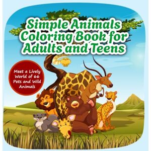 Beth, Nathanael Simple Animals Coloring Book for Adults and Teens: Meet a Lively World of 66 Pets and Wild Animals Beth, Nathanael Simple Animals Coloring Book for Adults and Teens: Meet a Lively World of 66 Pets and Wild Animals