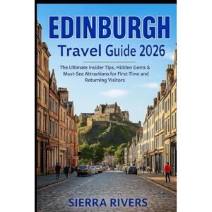 RIVERS, SIERRA EDINBURGH TRAVEL GUIDE 2026: The Ultimate Insider Tips, Hidden Gems & Must-See Attractions for First-Time and Returning Visitors (WanderPeak Adventure Guides) RIVERS, SIERRA EDINBURGH TRAVEL GUIDE 2026: The Ultimate Insider Tips, Hidden Gems & Must-See Attractions for First-Time and Returning Visitors (WanderPeak Adventure Guides)