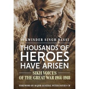 Bassi, Sukwinder Singh Thousands Of Heroes Have Arisen: Sikh Voices of the Great War 1914-1918 Bassi, Sukwinder Singh Thousands Of Heroes Have Arisen: Sikh Voices of the Great War 1914-1918