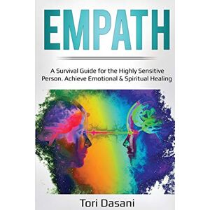 Dasani, Tori Empath: A Survival Guide for the Highly Sensitive Person Achieve Emotional & Spiritual Healing Dasani, Tori Empath: A Survival Guide for the Highly Sensitive Person Achieve Emotional & Spiritual Healing