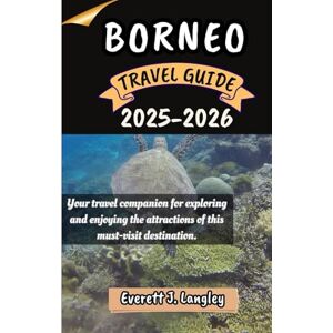 Langley, Everett J. BORNEO TRAVEL GUIDE 2025-2026: Your travel companion for exploring and enjoying the attractions of this must-visit destination. Langley, Everett J. BORNEO TRAVEL GUIDE 2025-2026: Your travel companion for exploring and enjoying the attractions of this must-visit destination.
