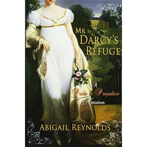 Reynolds, Abigail Mr. Darcy's Refuge: A Pride & Prejudice Variation Reynolds, Abigail Mr. Darcy's Refuge: A Pride & Prejudice Variation