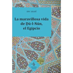 Ibn Arabi, Muhammad La maravillosa vida de Du-l-Nun, el Egipcio (traducción) Ibn Arabi, Muhammad La maravillosa vida de Du-l-Nun, el Egipcio (traducción)