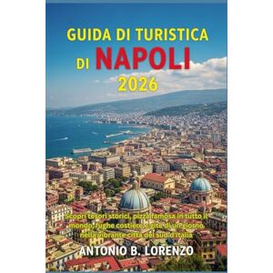 LORENZO, ANTONIO B. Guida turistica di Napoli 2026: Scopri tesori storici, pizza famosa in tutto il mondo, fughe costiere e gite di un giorno nella vibrante città del sud d'Italia LORENZO, ANTONIO B. Guida turistica di Napoli 2026: Scopri tesori storici, pizza famosa in tutto il mondo, fughe costiere e gite di un giorno nella vibrante città del sud d'Italia