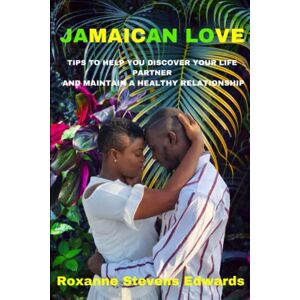 Stevens Edwards, Mrs. Roxanne Latoya Jamaican Love: Tips To Help You Discover Your Life Partner And Maintain a Healthy Relationship Stevens Edwards, Mrs. Roxanne Latoya Jamaican Love: Tips To Help You Discover Your Life Partner And Maintain a Healthy Relationship