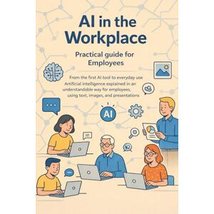 Eisen, Thomas AI in the workplace – practical guide for employees: From the first AI tool to everyday use – artificial intelligence explained in an understandable way for employees Eisen, Thomas AI in the workplace – practical guide for employees: From the first AI tool to everyday use – artificial intelligence explained in an understandable way for employees