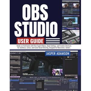 Adamson, Jasper OBS Studio User Guide: From First Install to Pro-Style Streams, Tune Video, Sound, and Performance for a Stable Creative Rig. Adamson, Jasper OBS Studio User Guide: From First Install to Pro-Style Streams, Tune Video, Sound, and Performance for a Stable Creative Rig.