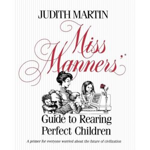 Martin, Judith Miss Manners' Guide to Rearing Perfect Children Martin, Judith Miss Manners' Guide to Rearing Perfect Children