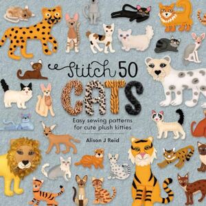 Reid, Alison J Stitch 50 Cats: Easy sewing patterns for cute plush kitties: 2 Reid, Alison J Stitch 50 Cats: Easy sewing patterns for cute plush kitties: 2