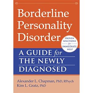 Chapman PhD RPsych, Alexander L. Borderline Personality Disorder: A Guide for the Newly Diagnosed (New Harbinger Guides for the Newly Diagnosed) Chapman PhD RPsych, Alexander L. Borderline Personality Disorder: A Guide for the Newly Diagnosed (New Harbinger Guides for the Newly Diagnosed)