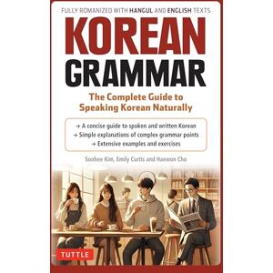 Soohee Kim Korean Grammar: The Complete Guide to Speaking Korean Naturally Soohee Kim Korean Grammar: The Complete Guide to Speaking Korean Naturally