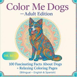 Obale, Bess Color Me Dogs Adult Edition: 100 Fascinating Facts about Dogs + Relaxing Coloring Pages (Bilingual English & Spanish) (Color Me Pets: Adorable Animals for Animal Lovers – Dual Series Available) Obale, Bess Color Me Dogs Adult Edition: 100 Fascinating Facts about Dogs + Relaxing Coloring Pages (Bilingual English & Spanish) (Color Me Pets: Adorable Animals for Animal Lovers – Dual Series Available)
