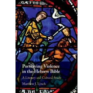 Lynch, Matthew J. Portraying Violence in the Hebrew Bible: A Literary and Cultural Study Lynch, Matthew J. Portraying Violence in the Hebrew Bible: A Literary and Cultural Study