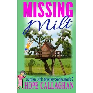 Callaghan, Hope Missing Milt: Volume 7 (Garden Girls Cozy Mystery Series) Callaghan, Hope Missing Milt: Volume 7 (Garden Girls Cozy Mystery Series)
