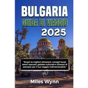 Wynn, Miles BULGARIA GUIDA DI VIAGGIO 2025: Scopri le migliori attrazioni, consigli locali, tesori nascosti, galateo culturale e itinerari di esempio per il tuo viaggio indimenticabile Wynn, Miles BULGARIA GUIDA DI VIAGGIO 2025: Scopri le migliori attrazioni, consigli locali, tesori nascosti, galateo culturale e itinerari di esempio per il tuo viaggio indimenticabile