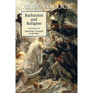 Pocock, J G. A. Barbarism and Religion: Barbarism: Triumph in the West Pocock, J G. A. Barbarism and Religion: Barbarism: Triumph in the West