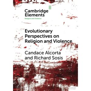 Alcorta, Candace Evolutionary Perspectives on Religion and Violence (Elements in Religion and Violence) Alcorta, Candace Evolutionary Perspectives on Religion and Violence (Elements in Religion and Violence)