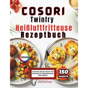 Peng, Emilia COSORI Twinfry Heißluftfritteuse Rezeptbuch: Schnelle frische Küche mit harmonisch abgestimmten Dual Menüs Peng, Emilia COSORI Twinfry Heißluftfritteuse Rezeptbuch: Schnelle frische Küche mit harmonisch abgestimmten Dual Menüs