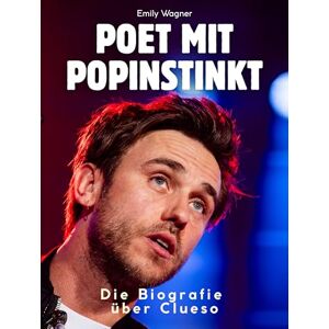 Wagner, Emily Die Biografie über Clueso: Poet mit Popinstinkt. Komplett in Farbe Wagner, Emily Die Biografie über Clueso: Poet mit Popinstinkt. Komplett in Farbe