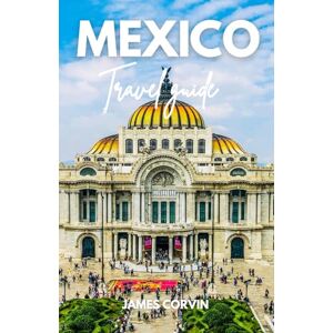 Corvin, James MEXICO TRAVEL GUIDE 2025 – 2026: A Full-Color Pocket Guide With Detailed Maps, Step-by-Step Itinerary Planning, Dining, Discovering Hidden Gems, and ... Traveling Like a Local (Best travel guides) Corvin, James MEXICO TRAVEL GUIDE 2025 – 2026: A Full-Color Pocket Guide With Detailed Maps, Step-by-Step Itinerary Planning, Dining, Discovering Hidden Gems, and ... Traveling Like a Local (Best travel guides)