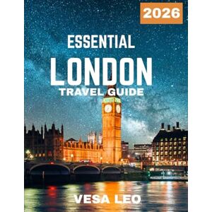 LEO, VESA ESSENTIAL LONDON TRAVEL GUIDE 2026 (Full-color travel guide): Unveiling the Soul of London: Where Royal Tradition Meets Urban Innovation LEO, VESA ESSENTIAL LONDON TRAVEL GUIDE 2026 (Full-color travel guide): Unveiling the Soul of London: Where Royal Tradition Meets Urban Innovation