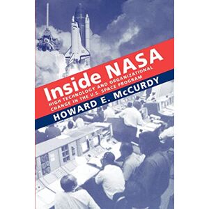 McCurdy, Prof Howard E. E. Inside NASA: High Technology and Organizational Change in the U.S. Space Program (New Series in NASA History) McCurdy, Prof Howard E. E. Inside NASA: High Technology and Organizational Change in the U.S. Space Program (New Series in NASA History)
