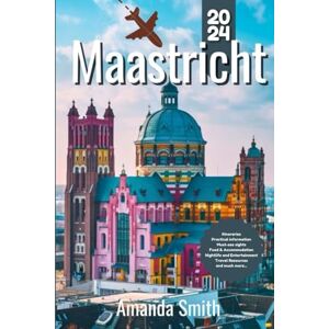 Smith, Amanda MAASTRICHT TRAVEL GUIDE 2024: Exploring Historical Landmarks, Vibrant Culture, and Local Cuisine in the Heart of the Netherlands Smith, Amanda MAASTRICHT TRAVEL GUIDE 2024: Exploring Historical Landmarks, Vibrant Culture, and Local Cuisine in the Heart of the Netherlands