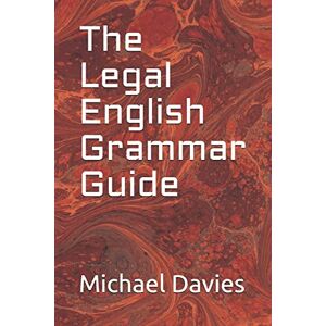 Davies, Mr Michael John The Legal English Grammar Guide Davies, Mr Michael John The Legal English Grammar Guide
