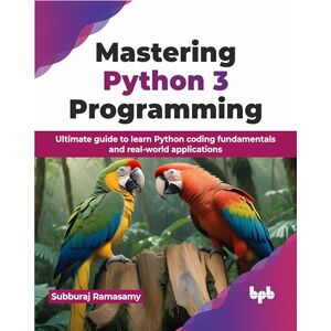 Ramasamy, Subburaj Mastering Python 3 Programming: Ultimate guide to learn Python coding fundamentals and real-world applications (English Edition) Ramasamy, Subburaj Mastering Python 3 Programming: Ultimate guide to learn Python coding fundamentals and real-world applications (English Edition)