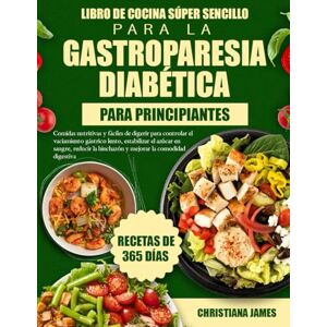 James, Christiana Libro De Cocina Súper Sencillo Para La Gastroparesia Diabética Para Principiantes: Comidas nutritivas y fáciles de digerir para controlar el ... la hinchazón y mejorar la comodidad... James, Christiana Libro De Cocina Súper Sencillo Para La Gastroparesia Diabética Para Principiantes: Comidas nutritivas y fáciles de digerir para controlar el ... la hinchazón y mejorar la comodidad...