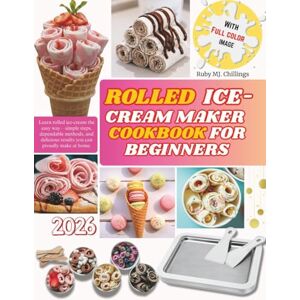 MJ. Chilling, Ruby ROLLED ICE-CREAM MAKER COOKBOOK FOR BEGINNERS: Learn rolled ice-cream the easy way—simple steps, dependable methods, and delicious results you can proudly make at home. MJ. Chilling, Ruby ROLLED ICE-CREAM MAKER COOKBOOK FOR BEGINNERS: Learn rolled ice-cream the easy way—simple steps, dependable methods, and delicious results you can proudly make at home.