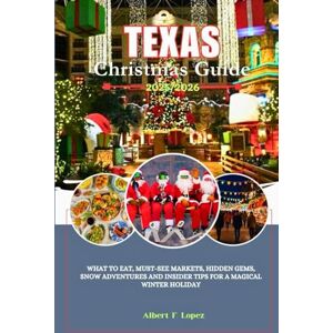 Lopez, Albert F. Texas Christmas Guide 2025/2026: What to Eat, Must-See Markets, Hidden Gems, Snow Adventures and Insider Tips for a Magical Winter Holiday Lopez, Albert F. Texas Christmas Guide 2025/2026: What to Eat, Must-See Markets, Hidden Gems, Snow Adventures and Insider Tips for a Magical Winter Holiday