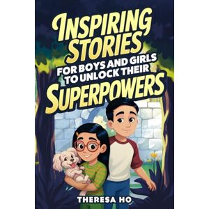 Ho, Theresa Inspiring Stories for Boys & Girls to Unlock their Superpowers: Adventures that Spark Emotional Intelligence & Cultivate a Growth Mindset, including ... & More (Growth Mindset Adventures Series) Ho, Theresa Inspiring Stories for Boys & Girls to Unlock their Superpowers: Adventures that Spark Emotional Intelligence & Cultivate a Growth Mindset, including ... & More (Growth Mindset Adventures Series)