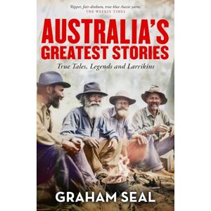 Seal, Graham Australia's Greatest Stories: True Tales, Legends and Larrikins Seal, Graham Australia's Greatest Stories: True Tales, Legends and Larrikins