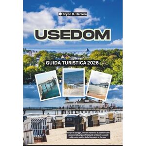 Herrera, Bryon D. Guida turistica di Usedom 2026: Scopri le spiagge, i resort imperiali, le piste ciclabili panoramiche, i parchi naturali e i tesori nascosti sulla costa baltica della Germania in Europa Herrera, Bryon D. Guida turistica di Usedom 2026: Scopri le spiagge, i resort imperiali, le piste ciclabili panoramiche, i parchi naturali e i tesori nascosti sulla costa baltica della Germania in Europa