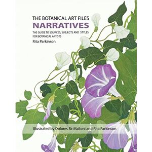 Parkinson, Rita Mary The Botanical Art Files: Narratives: Volume 2 Parkinson, Rita Mary The Botanical Art Files: Narratives: Volume 2