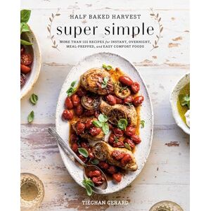 Tieghan Gerard Half Baked Harvest Super Simple: 125 Recipes for Instant, Overnight, Meal-Prepped, and Easy Comfort Foods: 150 Recipes for Instant, Overnight, Meal-Prepped, and Easy Comfort Foods Tieghan Gerard Half Baked Harvest Super Simple: 125 Recipes for Instant, Overnight, Meal-Prepped, and Easy Comfort Foods: 150 Recipes for Instant, Overnight, Meal-Prepped, and Easy Comfort Foods