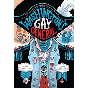 Trujillo, Josh Washington's Gay General: The Legends and Loves of Baron Von Steuben Trujillo, Josh Washington's Gay General: The Legends and Loves of Baron Von Steuben