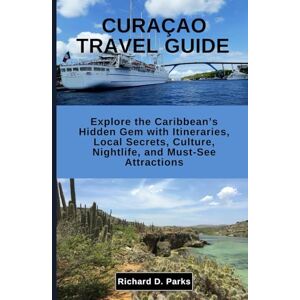 Parks, Richard D. CURAÇAO TRAVEL GUIDE: Explore the Caribbean’s Hidden Gem with Itineraries, Local Secrets, Culture, Nightlife, and Must-See Attractions Parks, Richard D. CURAÇAO TRAVEL GUIDE: Explore the Caribbean’s Hidden Gem with Itineraries, Local Secrets, Culture, Nightlife, and Must-See Attractions