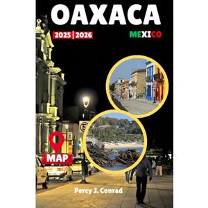 Conrad, Percy J. Oaxaca Travel Guide 2025-2026: Explore the Heart of Mexico’s Rich Culture, Cuisine, Ancient Ruins, and Stunning Landscapes, for a Life-Changing Experience Conrad, Percy J. Oaxaca Travel Guide 2025-2026: Explore the Heart of Mexico’s Rich Culture, Cuisine, Ancient Ruins, and Stunning Landscapes, for a Life-Changing Experience