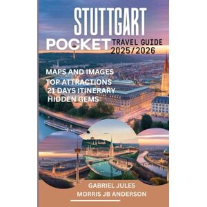 JULES, GABRIEL STUTTGART POCKET TRAVEL GUIDE 2025/2026 (FULL COLOUR): Top Attractions, Hidden Gems, 21-Day Itinerary and Insider Tips for the Perfect Trip JULES, GABRIEL STUTTGART POCKET TRAVEL GUIDE 2025/2026 (FULL COLOUR): Top Attractions, Hidden Gems, 21-Day Itinerary and Insider Tips for the Perfect Trip