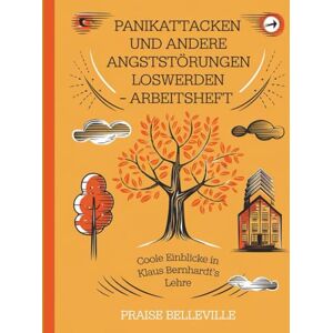Belleville, Praise Panikattacken Und Andere Angststörungen Loswerden Arbeitsheft: Coole Einblicke in Klaus Bernhardt's Lehre Belleville, Praise Panikattacken Und Andere Angststörungen Loswerden Arbeitsheft: Coole Einblicke in Klaus Bernhardt's Lehre