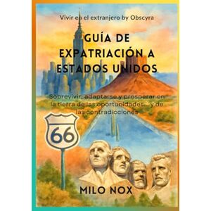 Nox, Milo Guía de Expatriación a Estados Unidos: Sobrevivir, adaptarse y prosperar en la tierra de las oportunidades… y de las contradicciones (Vivir en el extranjero by Obscyra) Nox, Milo Guía de Expatriación a Estados Unidos: Sobrevivir, adaptarse y prosperar en la tierra de las oportunidades… y de las contradicciones (Vivir en el extranjero by Obscyra)