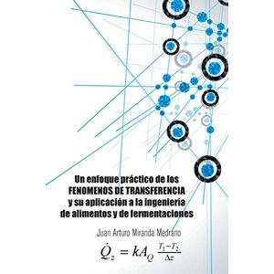 Medrano, Juan Arturo Miranda Un enfoque práctico de los FENOMENOS DE TRANSFERENCIA y su aplicación a la ingeniería de alimentos y de fermentaciones. Medrano, Juan Arturo Miranda Un enfoque práctico de los FENOMENOS DE TRANSFERENCIA y su aplicación a la ingeniería de alimentos y de fermentaciones.