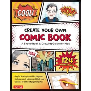 Tuttle Studio Create Your Own Comic Book: A Sketchbook & Drawing Guide for Kids (with 1ART24 Practice Pages!): A Sketchbook & Drawing Guide for Kids (with 124 Practice Pages!) Tuttle Studio Create Your Own Comic Book: A Sketchbook & Drawing Guide for Kids (with 1ART24 Practice Pages!): A Sketchbook & Drawing Guide for Kids (with 124 Practice Pages!)