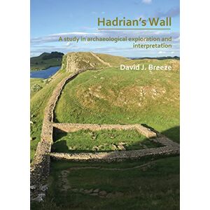 David J. Breeze Hadrian's Wall: A study in archaeological exploration and interpretation: The Rhind Lectures 2019 David J. Breeze Hadrian's Wall: A study in archaeological exploration and interpretation: The Rhind Lectures 2019