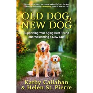Callahan, Kathy Old Dog, New Dog: A Guide to Supporting Your Aging Best Friend and Welcoming a New One Callahan, Kathy Old Dog, New Dog: A Guide to Supporting Your Aging Best Friend and Welcoming a New One