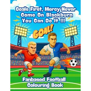 Imaginations, Wonderful Goals First. Mercy Never, Come On Blackburn You Can Do It !!! – Fanbase Football Colouring Book: 80 Pages of Football Action to Colour, Create, and Bring the Game to Life Imaginations, Wonderful Goals First. Mercy Never, Come On Blackburn You Can Do It !!! – Fanbase Football Colouring Book: 80 Pages of Football Action to Colour, Create, and Bring the Game to Life